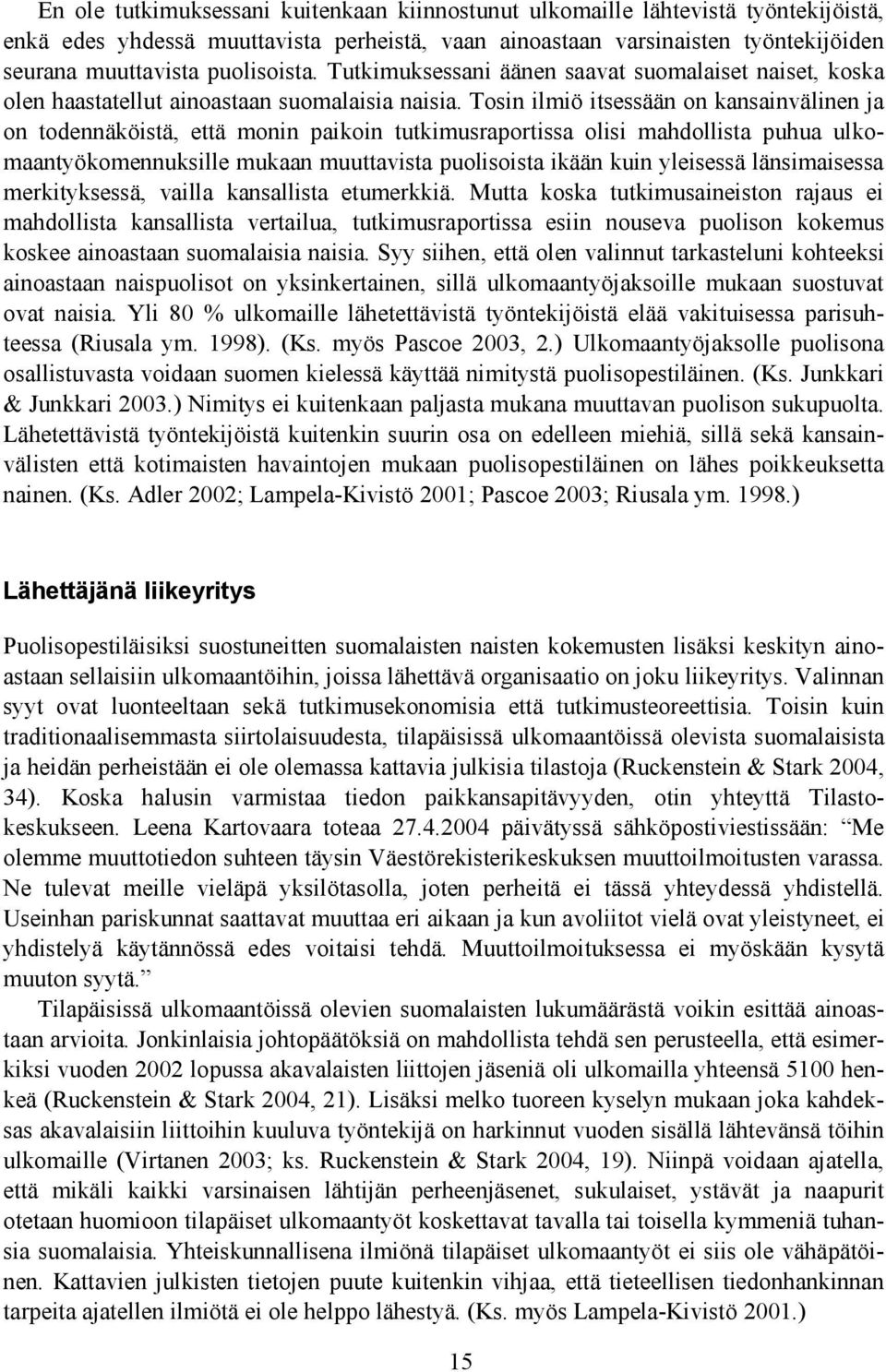 Tosin ilmiö itsessään on kansainvälinen ja on todennäköistä, että monin paikoin tutkimusraportissa olisi mahdollista puhua ulkomaantyökomennuksille mukaan muuttavista puolisoista ikään kuin yleisessä