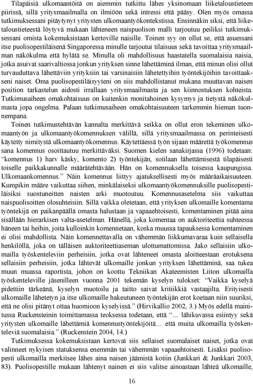 Ensinnäkin siksi, että liiketaloustieteestä löytyvä mukaan lähteneen naispuolison malli tarjoutuu peiliksi tutkimuksessani omista kokemuksistaan kertoville naisille.