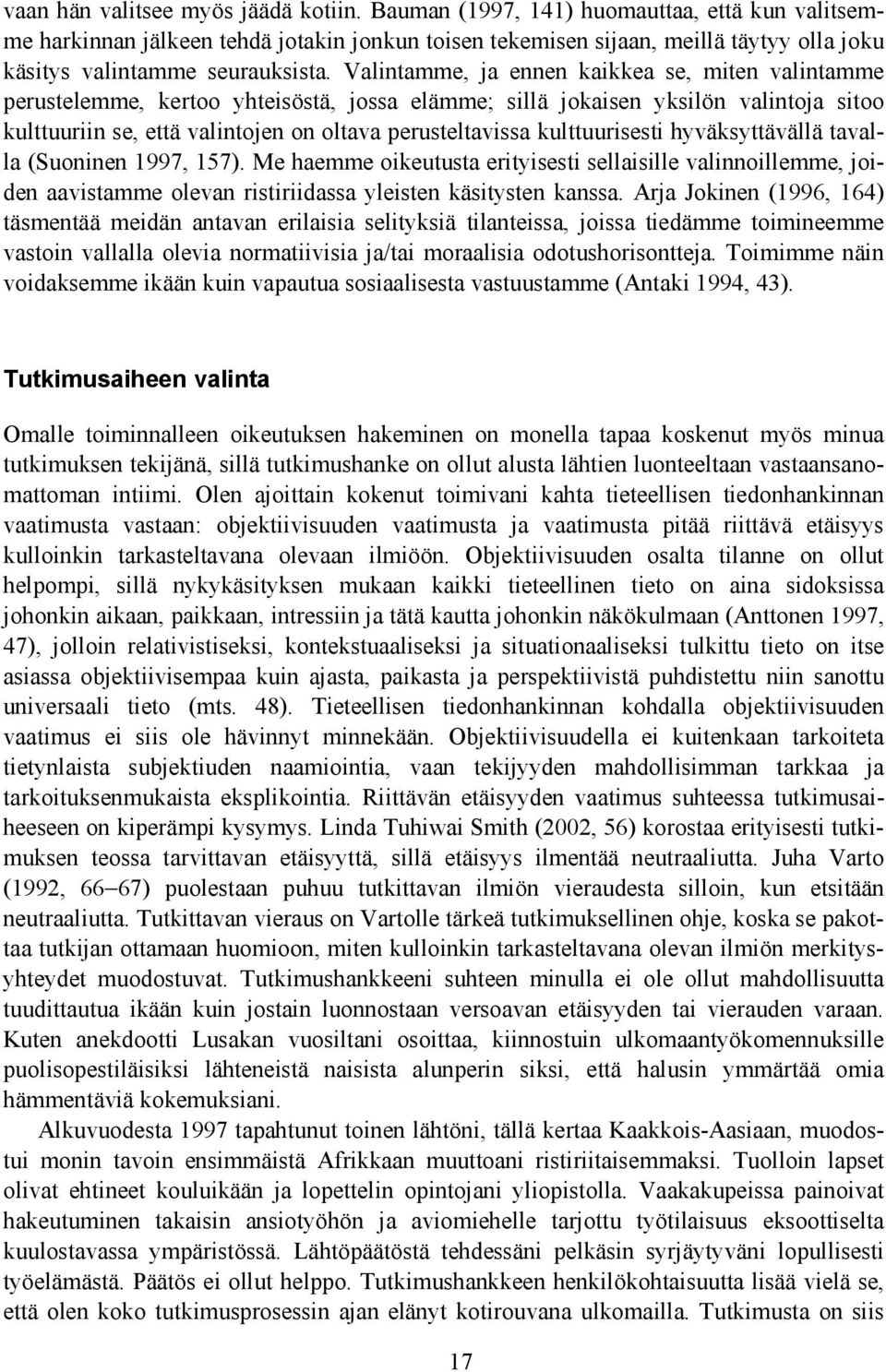 Valintamme, ja ennen kaikkea se, miten valintamme perustelemme, kertoo yhteisöstä, jossa elämme; sillä jokaisen yksilön valintoja sitoo kulttuuriin se, että valintojen on oltava perusteltavissa