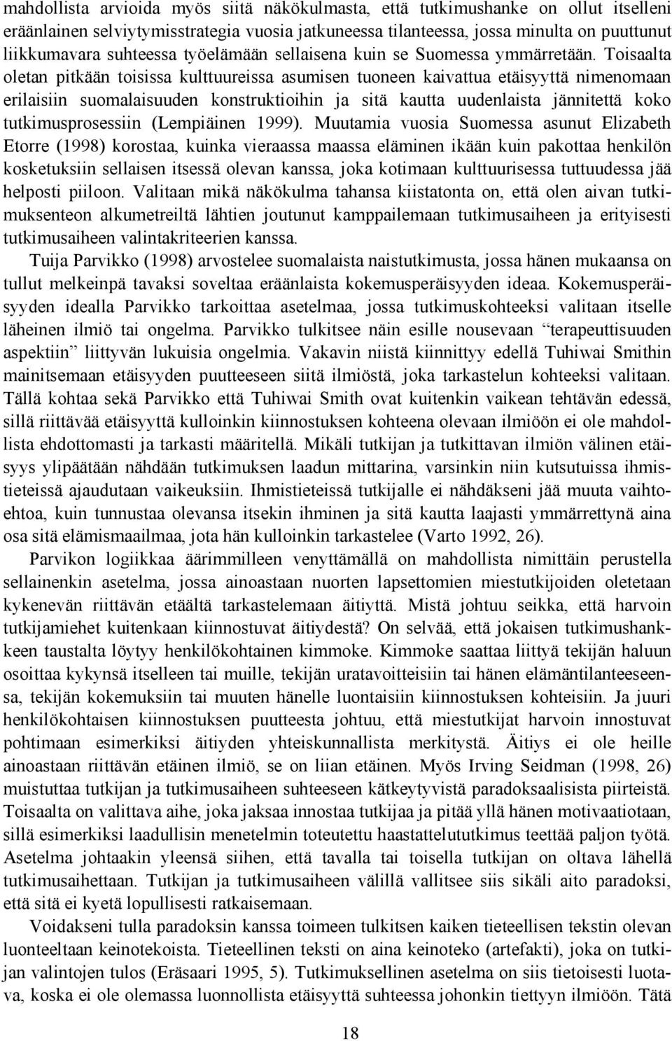 Toisaalta oletan pitkään toisissa kulttuureissa asumisen tuoneen kaivattua etäisyyttä nimenomaan erilaisiin suomalaisuuden konstruktioihin ja sitä kautta uudenlaista jännitettä koko