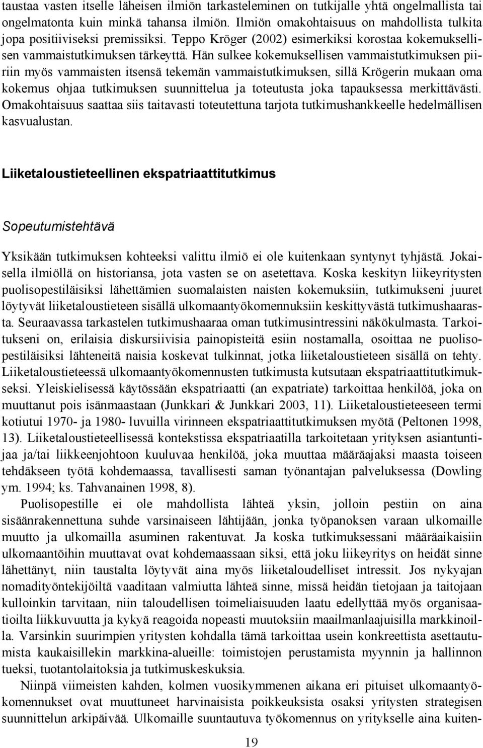 Hän sulkee kokemuksellisen vammaistutkimuksen piiriin myös vammaisten itsensä tekemän vammaistutkimuksen, sillä Krögerin mukaan oma kokemus ohjaa tutkimuksen suunnittelua ja toteutusta joka