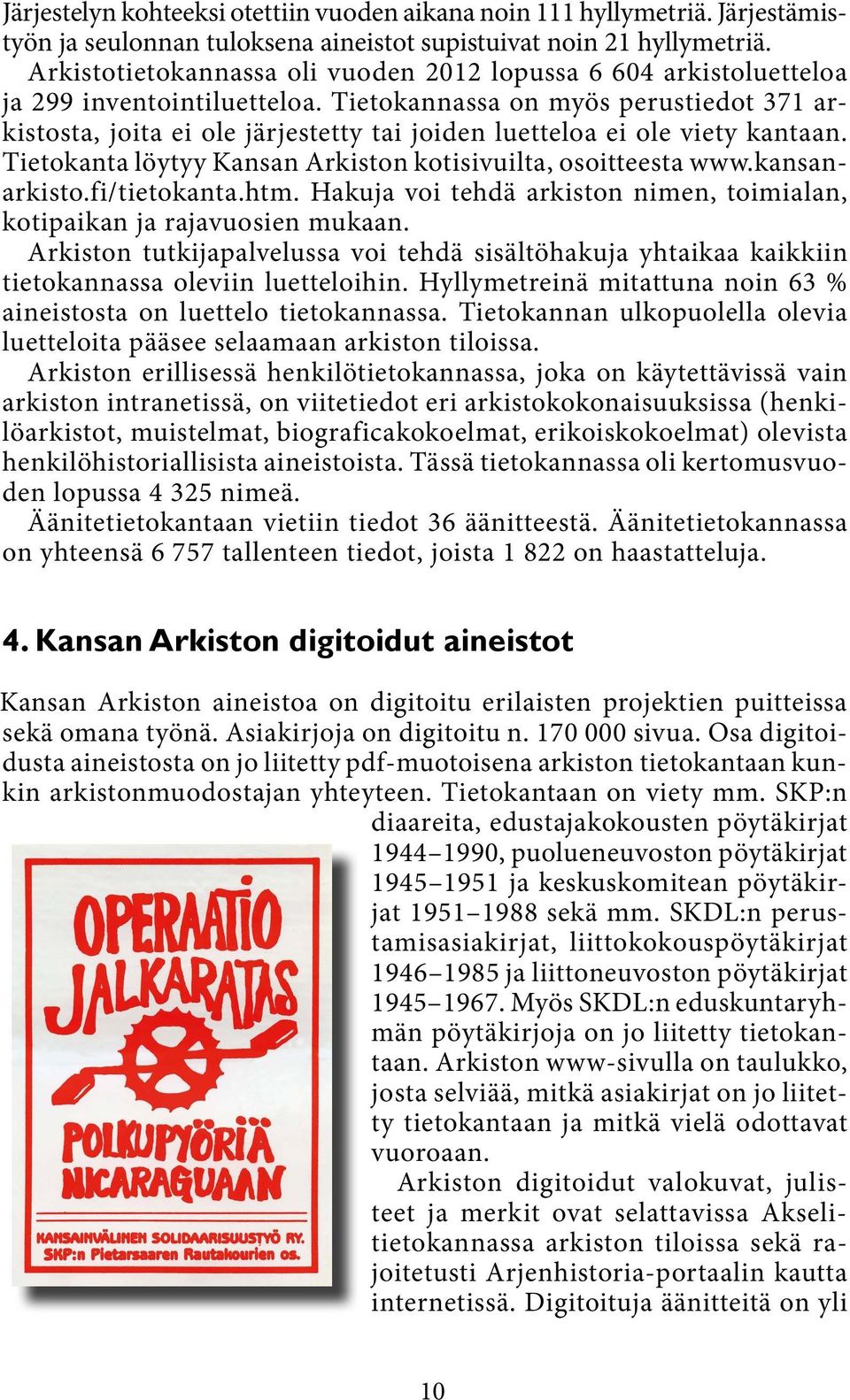 Tietokannassa on myös perustiedot 371 arkistosta, joita ei ole järjestetty tai joiden luetteloa ei ole viety kantaan. Tietokanta löytyy Kansan Arkiston kotisivuilta, osoitteesta www.kansanarkisto.