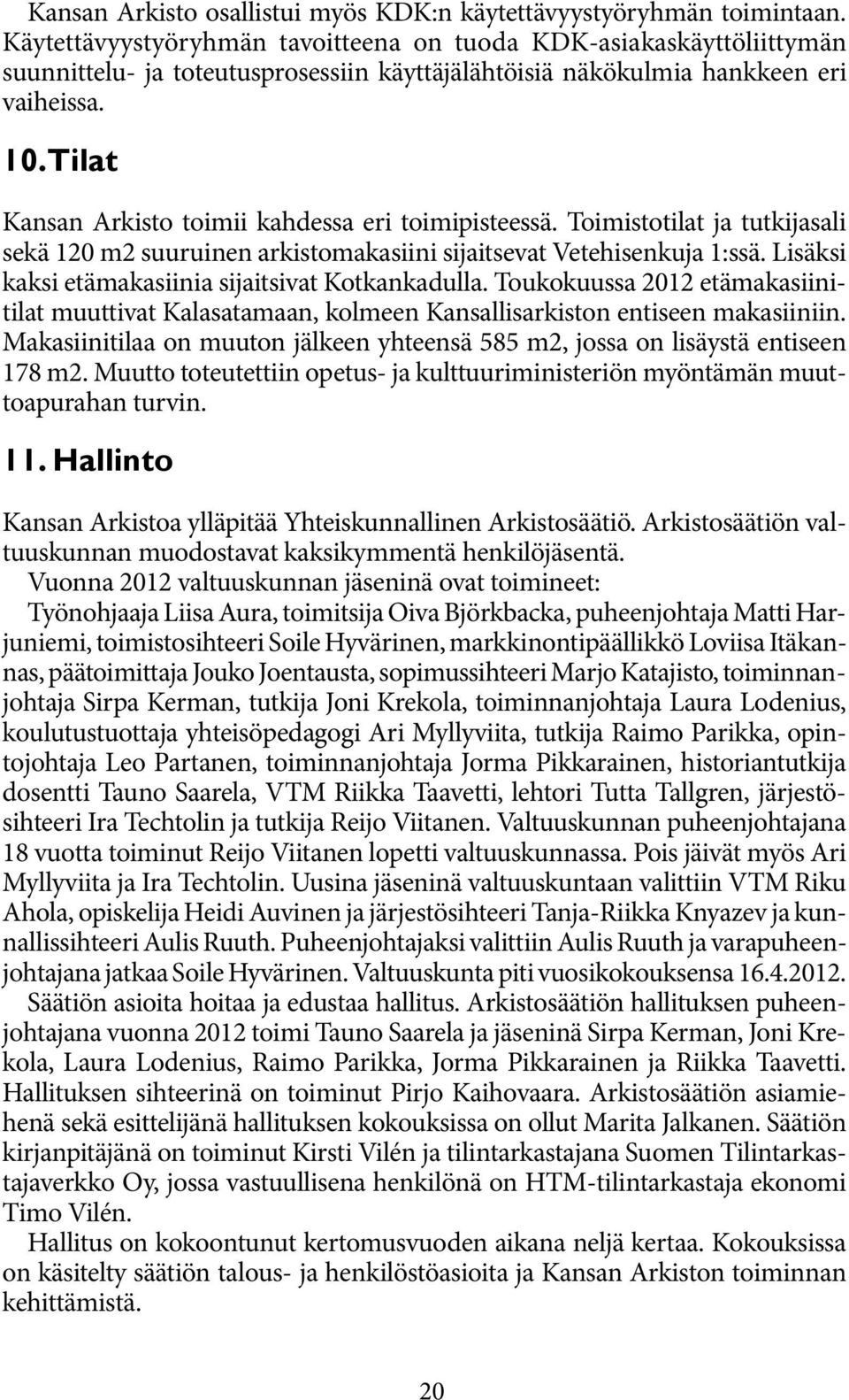 Tilat Kansan Arkisto toimii kahdessa eri toimipisteessä. Toimistotilat ja tutkijasali sekä 120 m2 suuruinen arkistomakasiini sijaitsevat Vetehisenkuja 1:ssä.