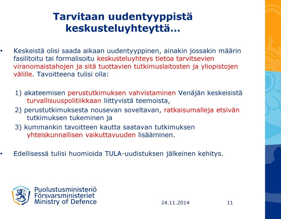 Tavoitteena tulisi olla: 1) akateemisen perustutkimuksen vahvistaminen Venäjän keskeisistä turvallisuuspolitiikkaan liittyvistä teemoista, 2) perustutkimuksesta