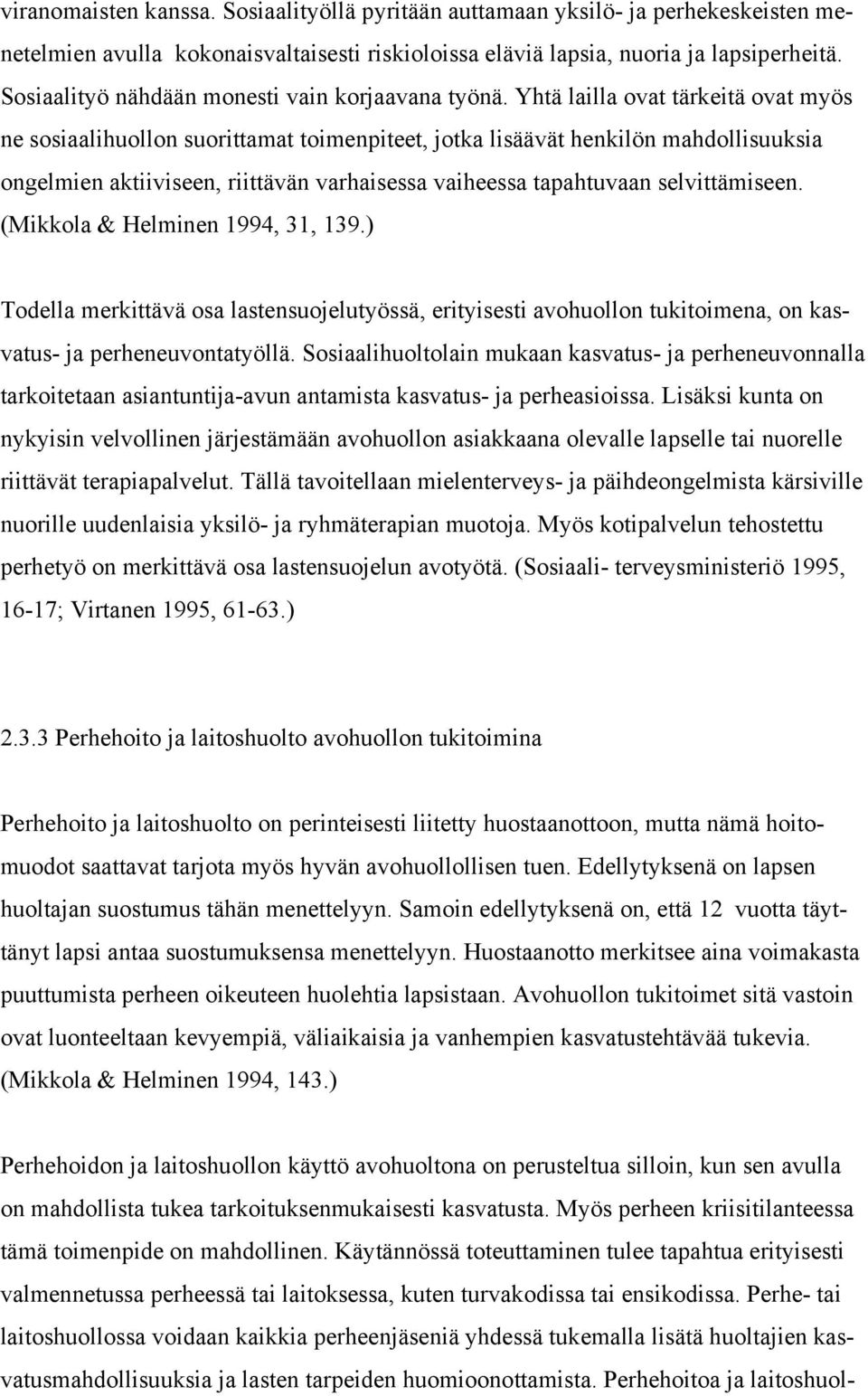 Yhtä lailla ovat tärkeitä ovat myös ne sosiaalihuollon suorittamat toimenpiteet, jotka lisäävät henkilön mahdollisuuksia ongelmien aktiiviseen, riittävän varhaisessa vaiheessa tapahtuvaan