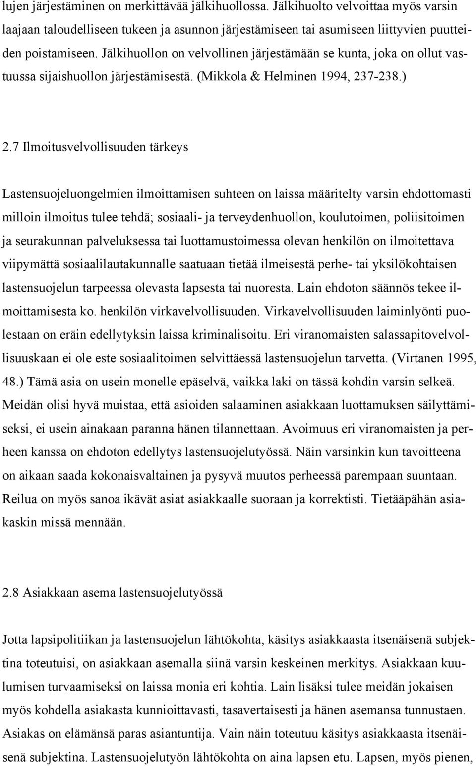 7 Ilmoitusvelvollisuuden tärkeys Lastensuojeluongelmien ilmoittamisen suhteen on laissa määritelty varsin ehdottomasti milloin ilmoitus tulee tehdä; sosiaali- ja terveydenhuollon, koulutoimen,