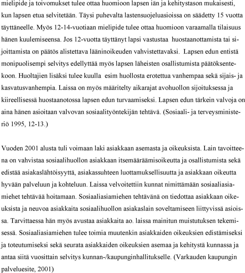 Jos 12-vuotta täyttänyt lapsi vastustaa huostaanottamista tai sijoittamista on päätös alistettava lääninoikeuden vahvistettavaksi.