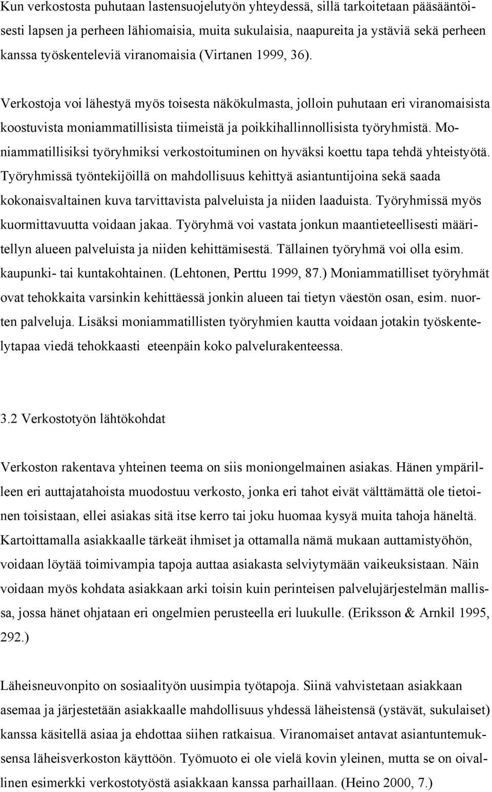 Verkostoja voi lähestyä myös toisesta näkökulmasta, jolloin puhutaan eri viranomaisista koostuvista moniammatillisista tiimeistä ja poikkihallinnollisista työryhmistä.