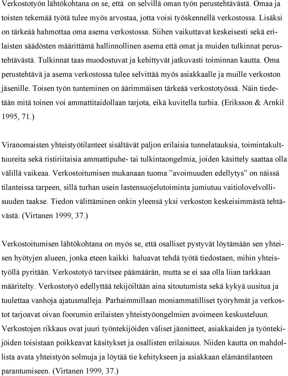 Tulkinnat taas muodostuvat ja kehittyvät jatkuvasti toiminnan kautta. Oma perustehtävä ja asema verkostossa tulee selvittää myös asiakkaalle ja muille verkoston jäsenille.