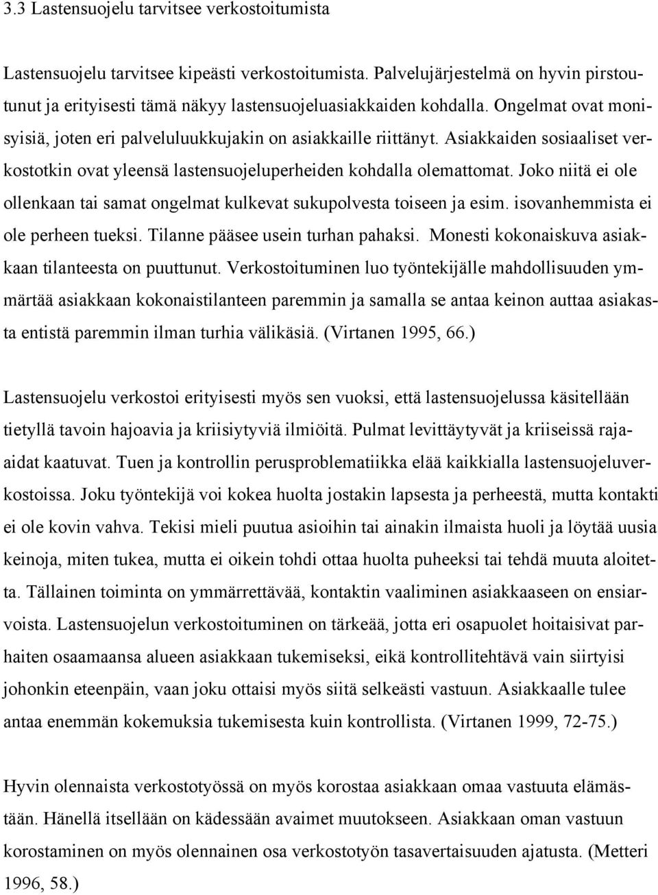 Joko niitä ei ole ollenkaan tai samat ongelmat kulkevat sukupolvesta toiseen ja esim. isovanhemmista ei ole perheen tueksi. Tilanne pääsee usein turhan pahaksi.