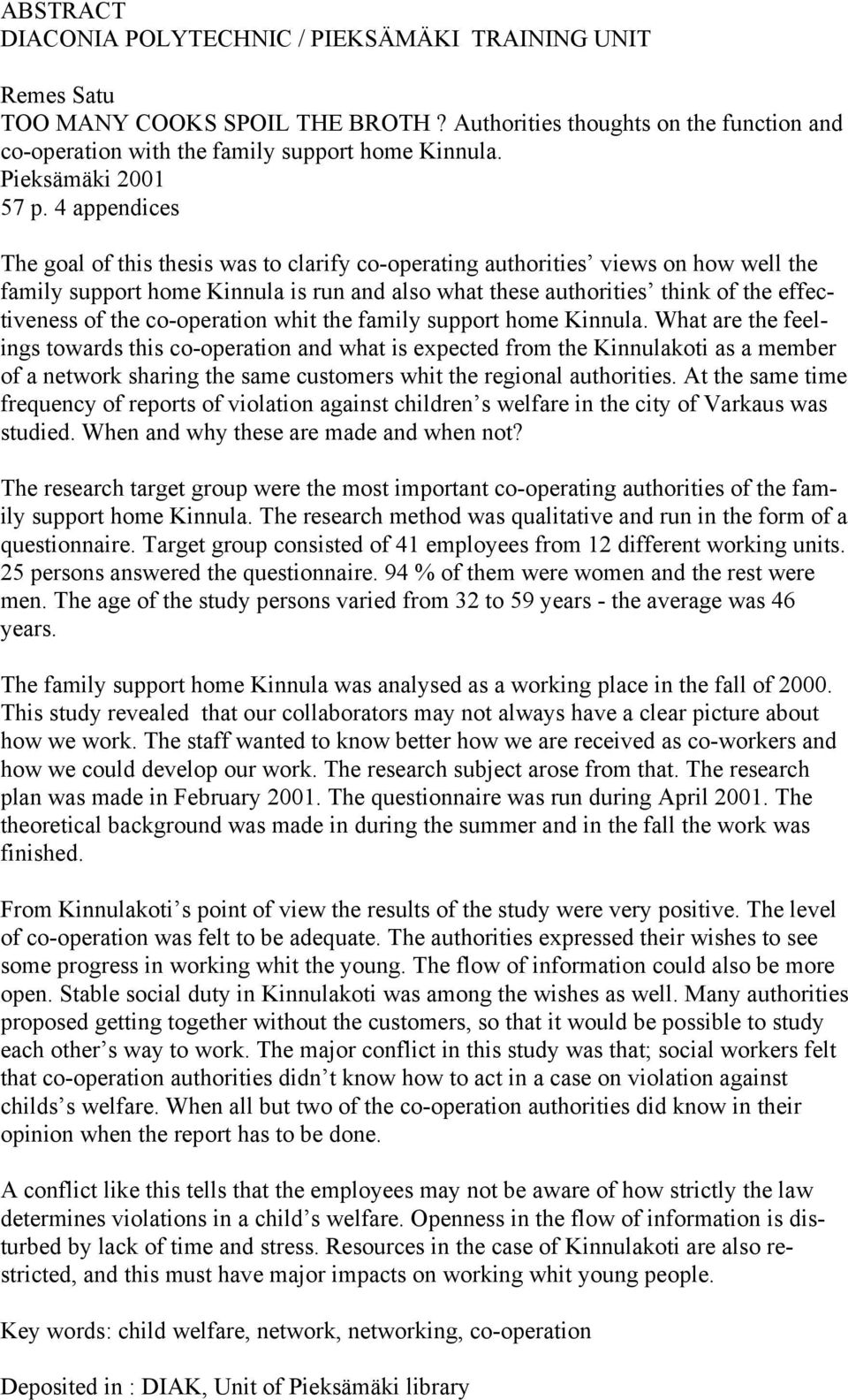 4 appendices The goal of this thesis was to clarify co-operating authorities views on how well the family support home Kinnula is run and also what these authorities think of the effectiveness of the