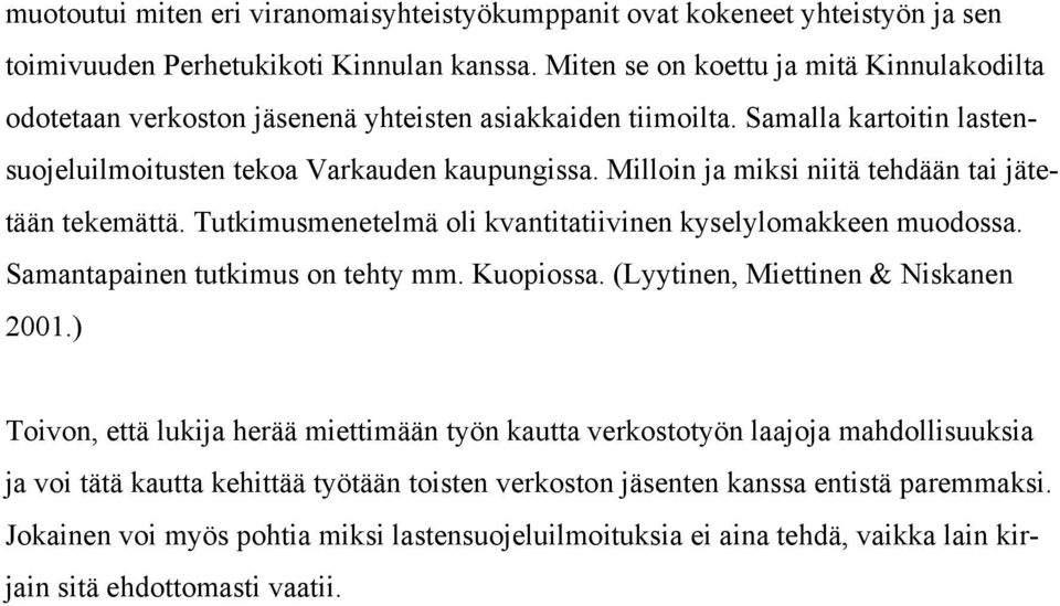 Milloin ja miksi niitä tehdään tai jätetään tekemättä. Tutkimusmenetelmä oli kvantitatiivinen kyselylomakkeen muodossa. Samantapainen tutkimus on tehty mm. Kuopiossa.