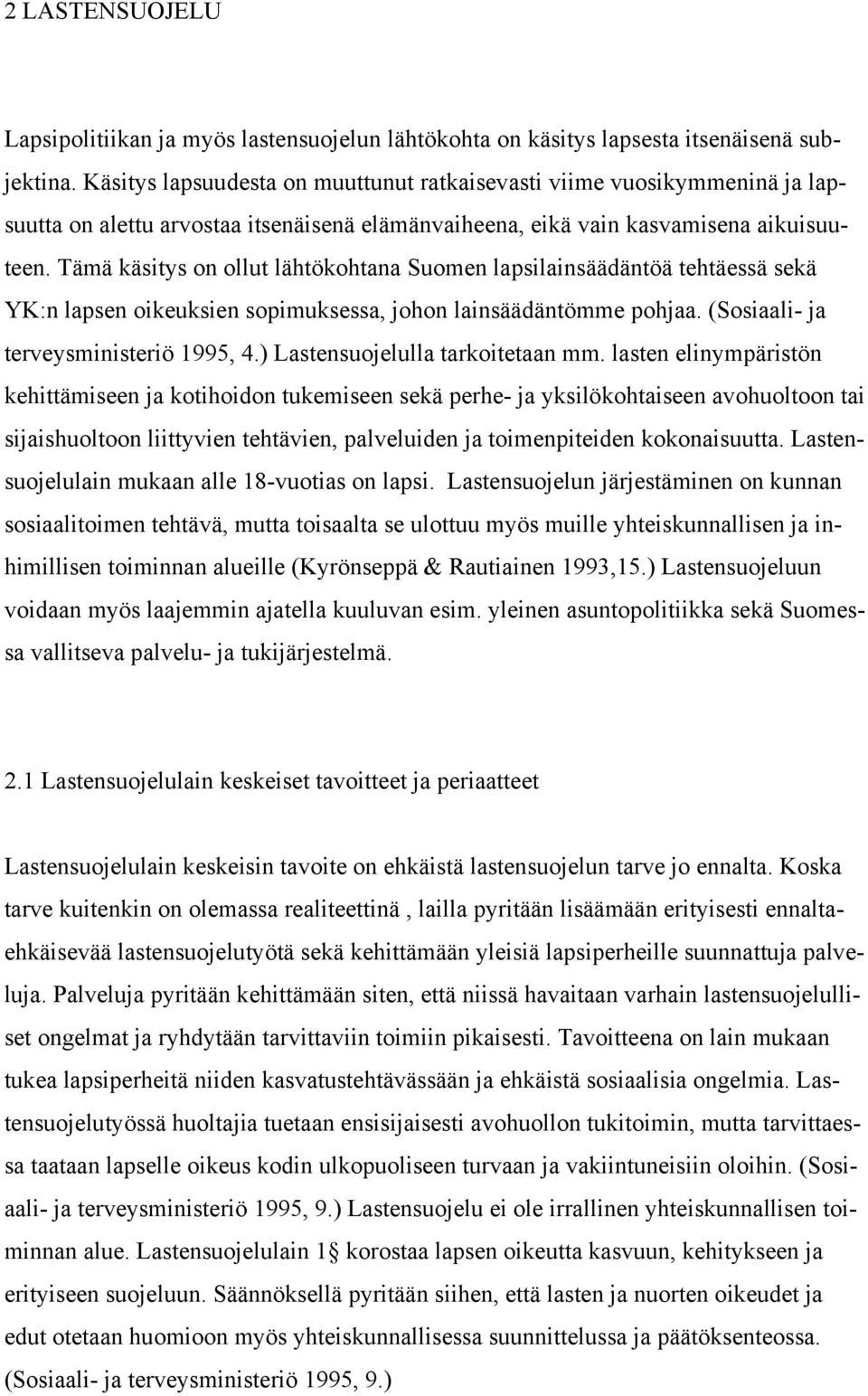 Tämä käsitys on ollut lähtökohtana Suomen lapsilainsäädäntöä tehtäessä sekä YK:n lapsen oikeuksien sopimuksessa, johon lainsäädäntömme pohjaa. (Sosiaali- ja terveysministeriö 1995, 4.