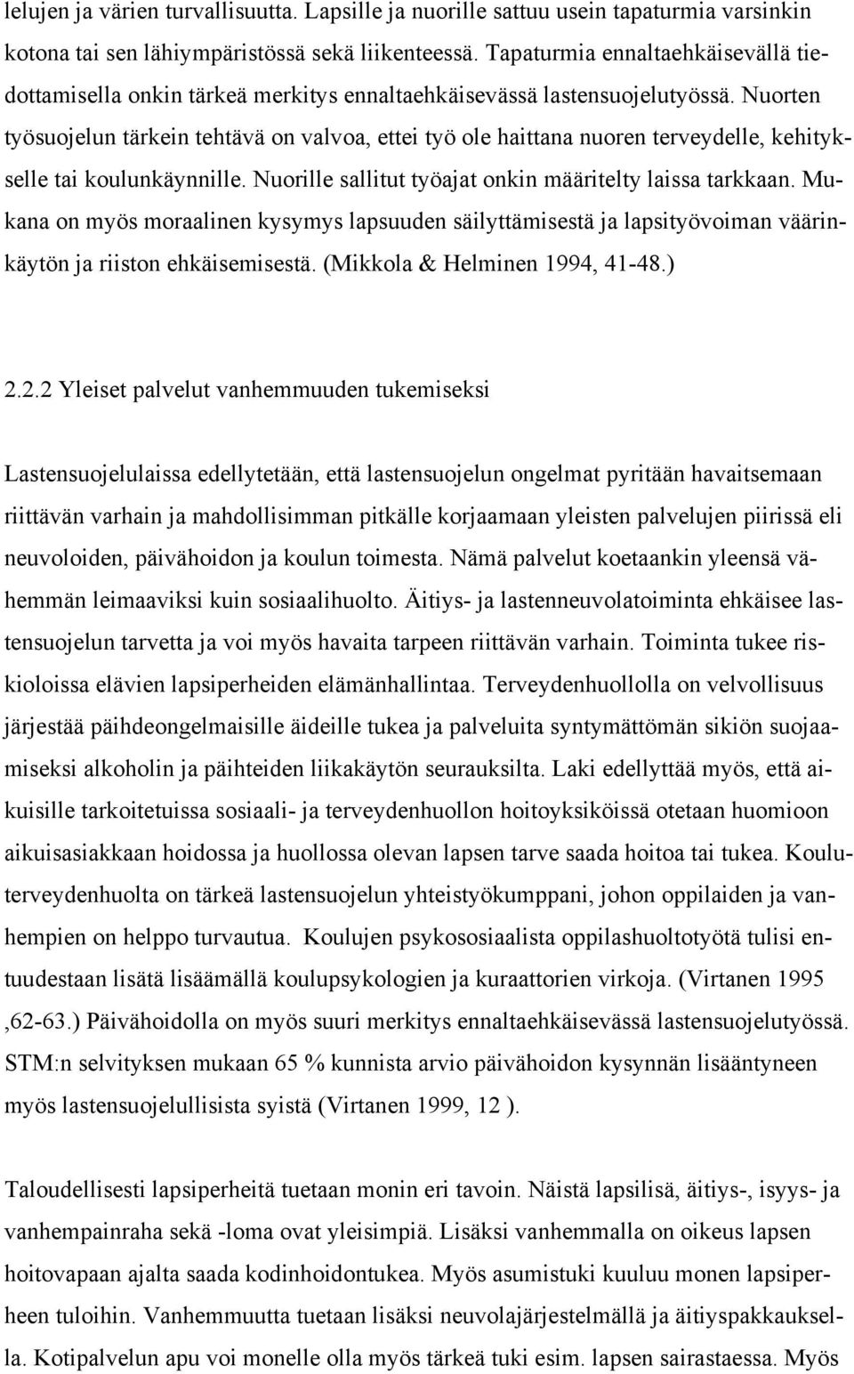 Nuorten työsuojelun tärkein tehtävä on valvoa, ettei työ ole haittana nuoren terveydelle, kehitykselle tai koulunkäynnille. Nuorille sallitut työajat onkin määritelty laissa tarkkaan.