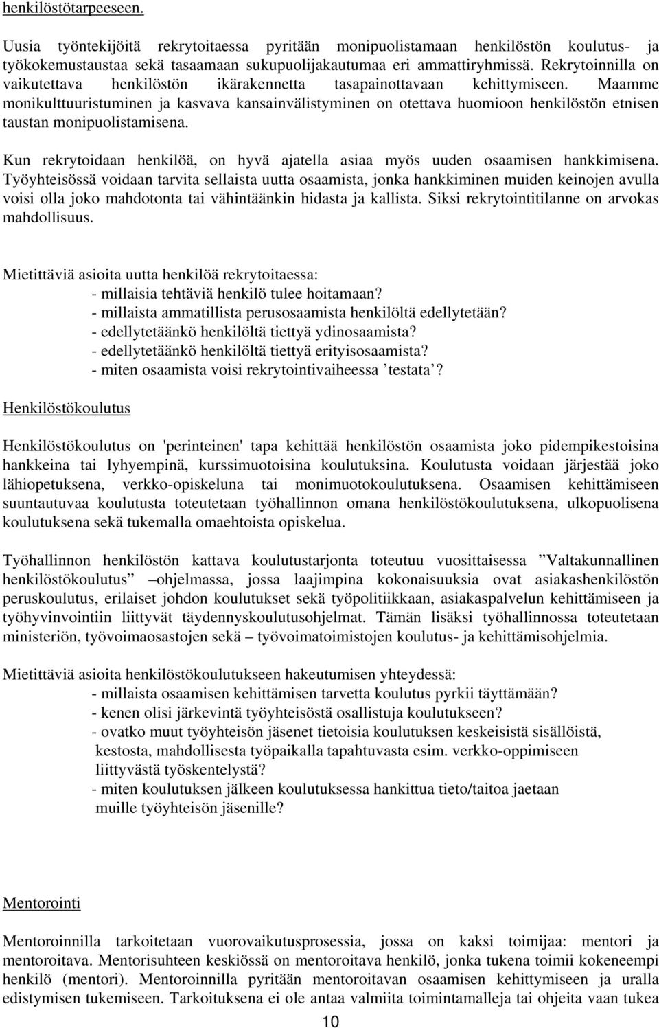 Maamme monikulttuuristuminen ja kasvava kansainvälistyminen on otettava huomioon henkilöstön etnisen taustan monipuolistamisena.