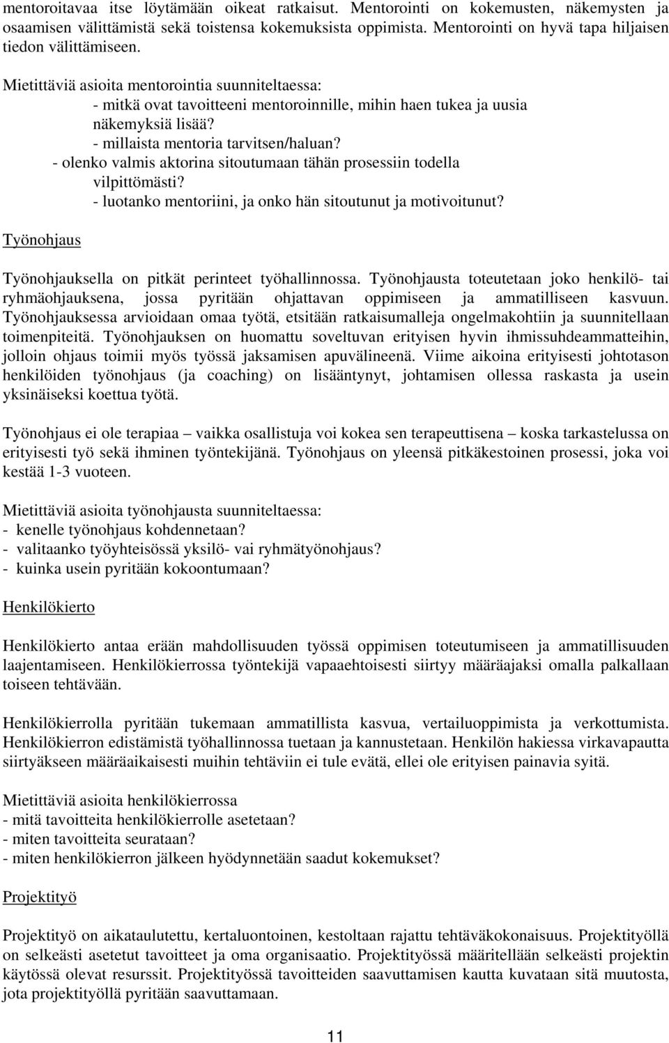 - millaista mentoria tarvitsen/haluan? - olenko valmis aktorina sitoutumaan tähän prosessiin todella vilpittömästi? - luotanko mentoriini, ja onko hän sitoutunut ja motivoitunut?