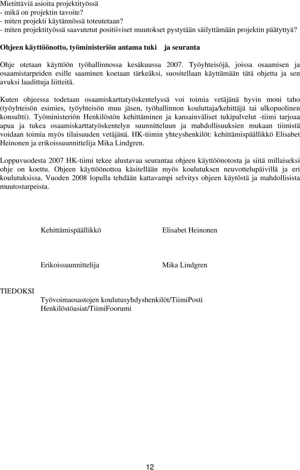 Ohjeen käyttöönotto, työministeriön antama tuki ja seuranta Ohje otetaan käyttöön työhallinnossa kesäkuussa 2007.