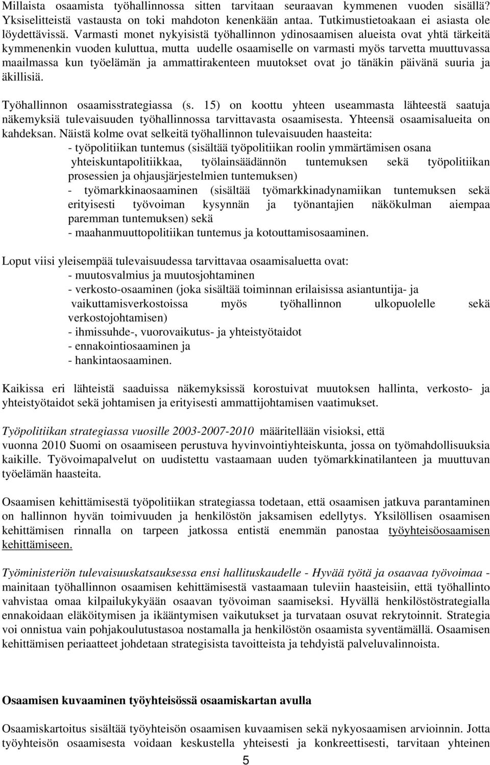 ja ammattirakenteen muutokset ovat jo tänäkin päivänä suuria ja äkillisiä. Työhallinnon osaamisstrategiassa (s.