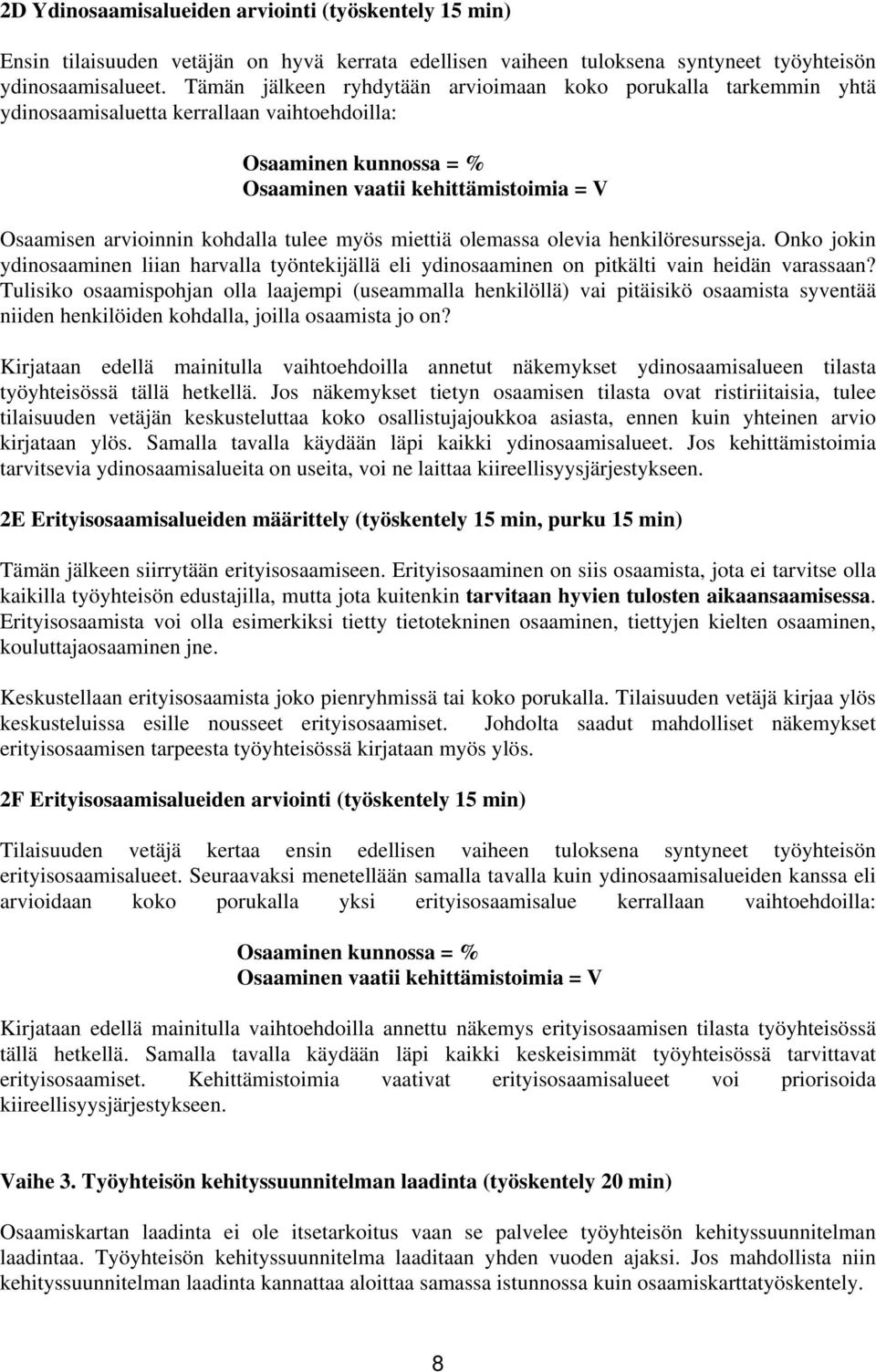 kohdalla tulee myös miettiä olemassa olevia henkilöresursseja. Onko jokin ydinosaaminen liian harvalla työntekijällä eli ydinosaaminen on pitkälti vain heidän varassaan?