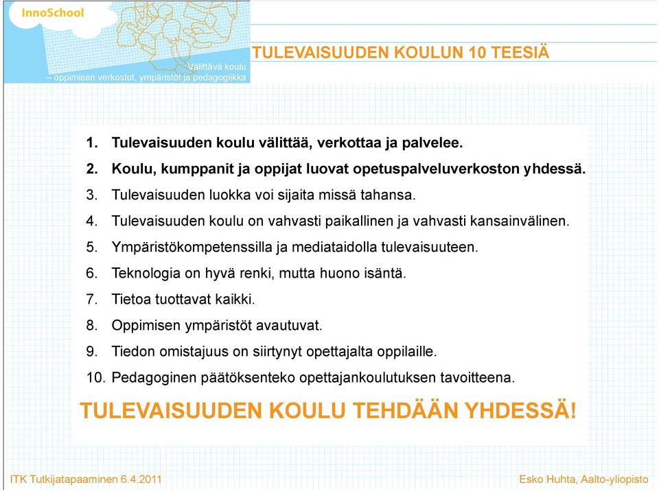 Ympäristökompetenssilla ja mediataidolla tulevaisuuteen. 6. Teknologia on hyvä renki, mutta huono isäntä. 7. Tietoa tuottavat kaikki. 8.