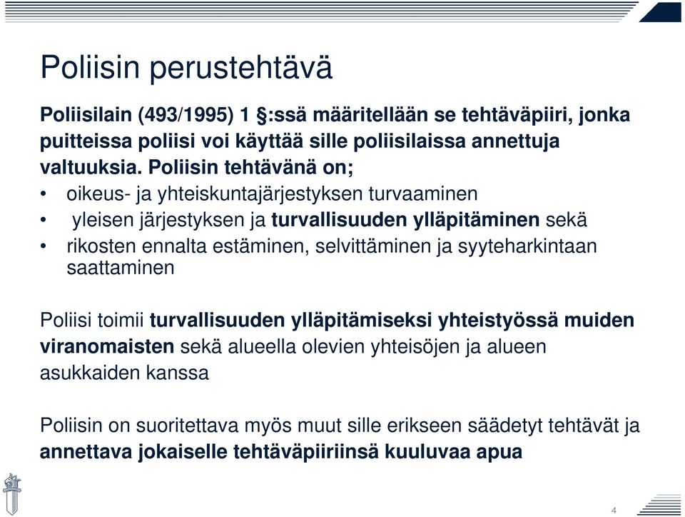 Poliisin tehtävänä on; oikeus- ja yhteiskuntajärjestyksen turvaaminen yleisen järjestyksen ja turvallisuuden ylläpitäminen sekä rikosten ennalta estäminen,