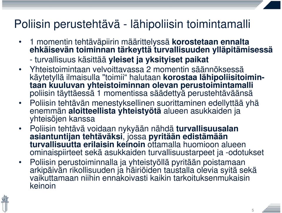 perustoimintamalli poliisin täyttäessä 1 momentissa säädettyä perustehtäväänsä Poliisin tehtävän menestyksellinen suorittaminen edellyttää yhä enemmän aloitteellista yhteistyötä alueen asukkaiden ja