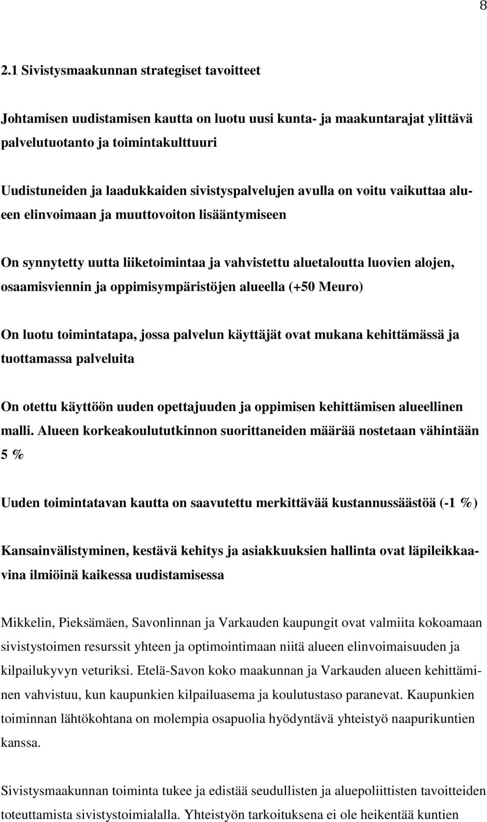 oppimisympäristöjen alueella (+50 Meuro) On luotu toimintatapa, jossa palvelun käyttäjät ovat mukana kehittämässä ja tuottamassa palveluita On otettu käyttöön uuden opettajuuden ja oppimisen