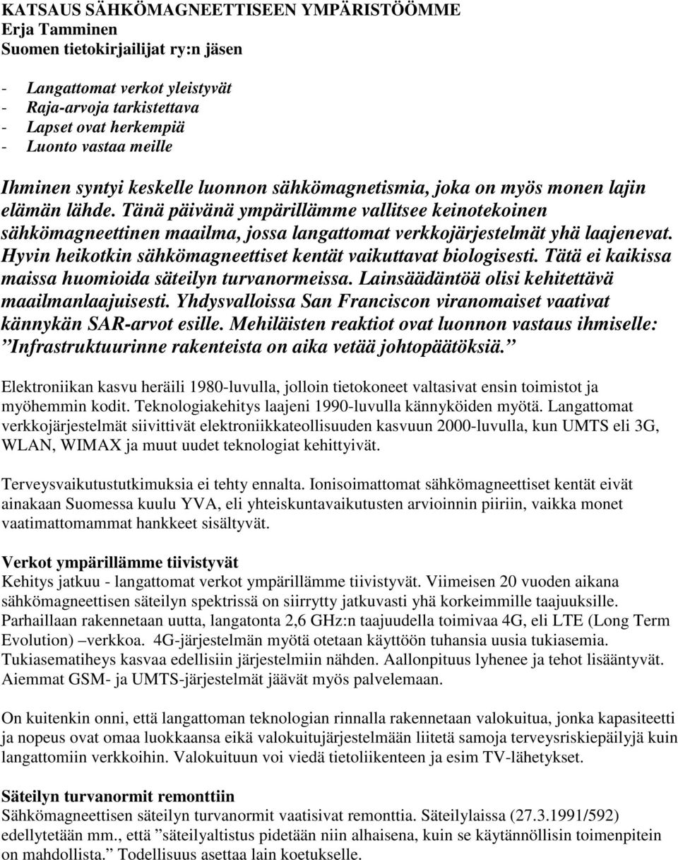 Tänä päivänä ympärillämme vallitsee keinotekoinen sähkömagneettinen maailma, jossa langattomat verkkojärjestelmät yhä laajenevat. Hyvin heikotkin sähkömagneettiset kentät vaikuttavat biologisesti.