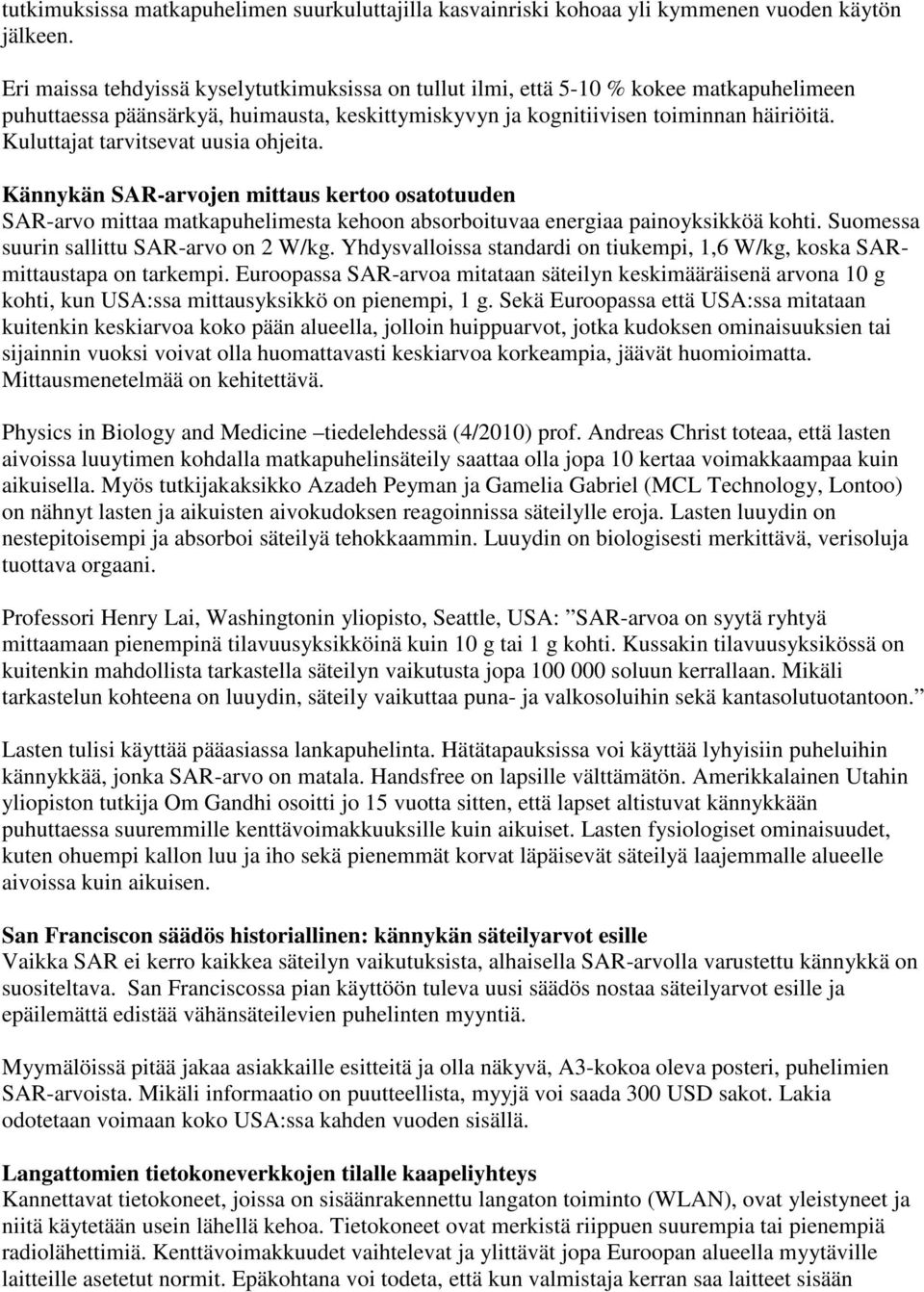 Kuluttajat tarvitsevat uusia ohjeita. Kännykän SAR-arvojen mittaus kertoo osatotuuden SAR-arvo mittaa matkapuhelimesta kehoon absorboituvaa energiaa painoyksikköä kohti.