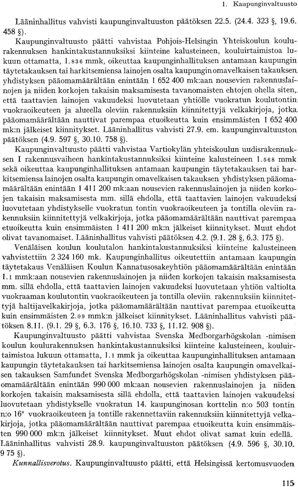 83 6 mmk, oikeuttaa kaupunginhallituksen antamaan kaupungin täytetakauksen tai harkitsemiensa lainojen osalta kaupungin omavelkaisen takauksen, yhdistyksen pääomamäärältään enintään 1 652 400 mk: aan