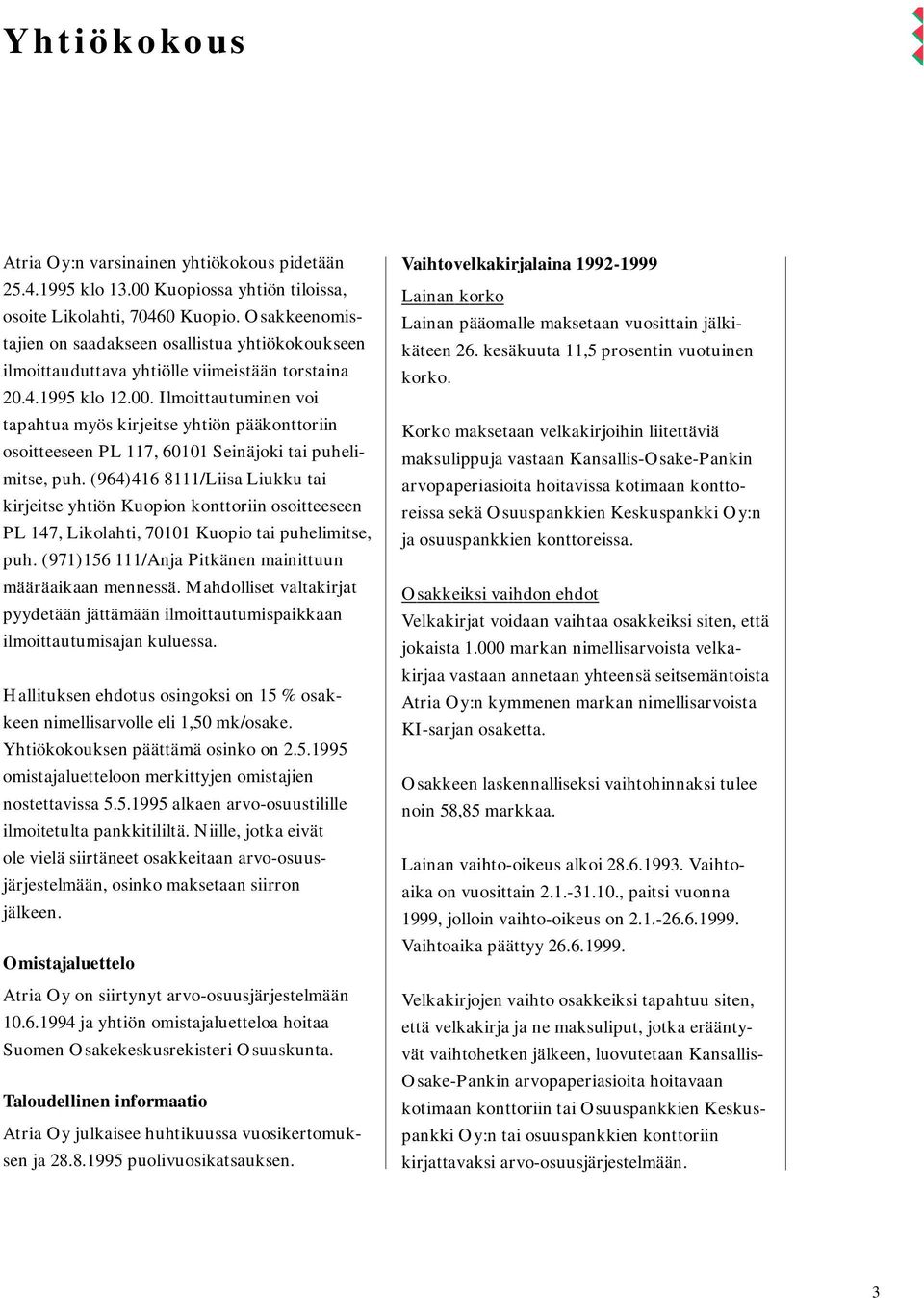 Ilmoittautuminen voi tapahtua myös kirjeitse yhtiön pääkonttoriin osoitteeseen PL 117, 60101 Seinäjoki tai puhelimitse, puh.