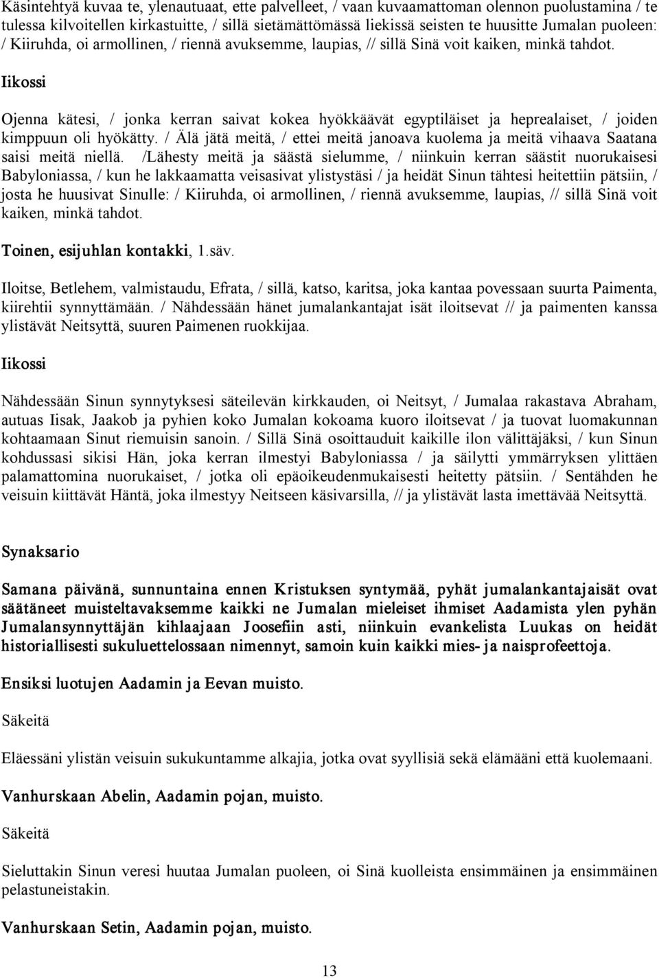 Iikossi Ojenna kätesi, / jonka kerran saivat kokea hyökkäävät egyptiläiset ja heprealaiset, / joiden kimppuun oli hyökätty.