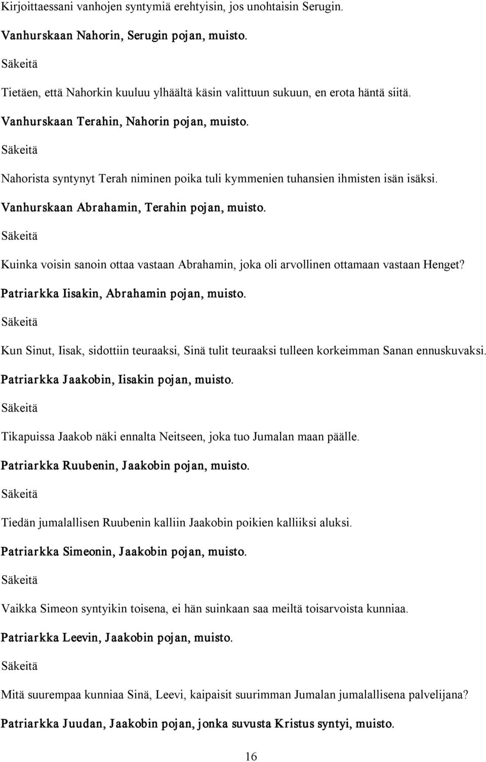 Kuinka voisin sanoin ottaa vastaan Abrahamin, joka oli arvollinen ottamaan vastaan Henget? Patriarkka Iisakin, Abrahamin pojan, muisto.