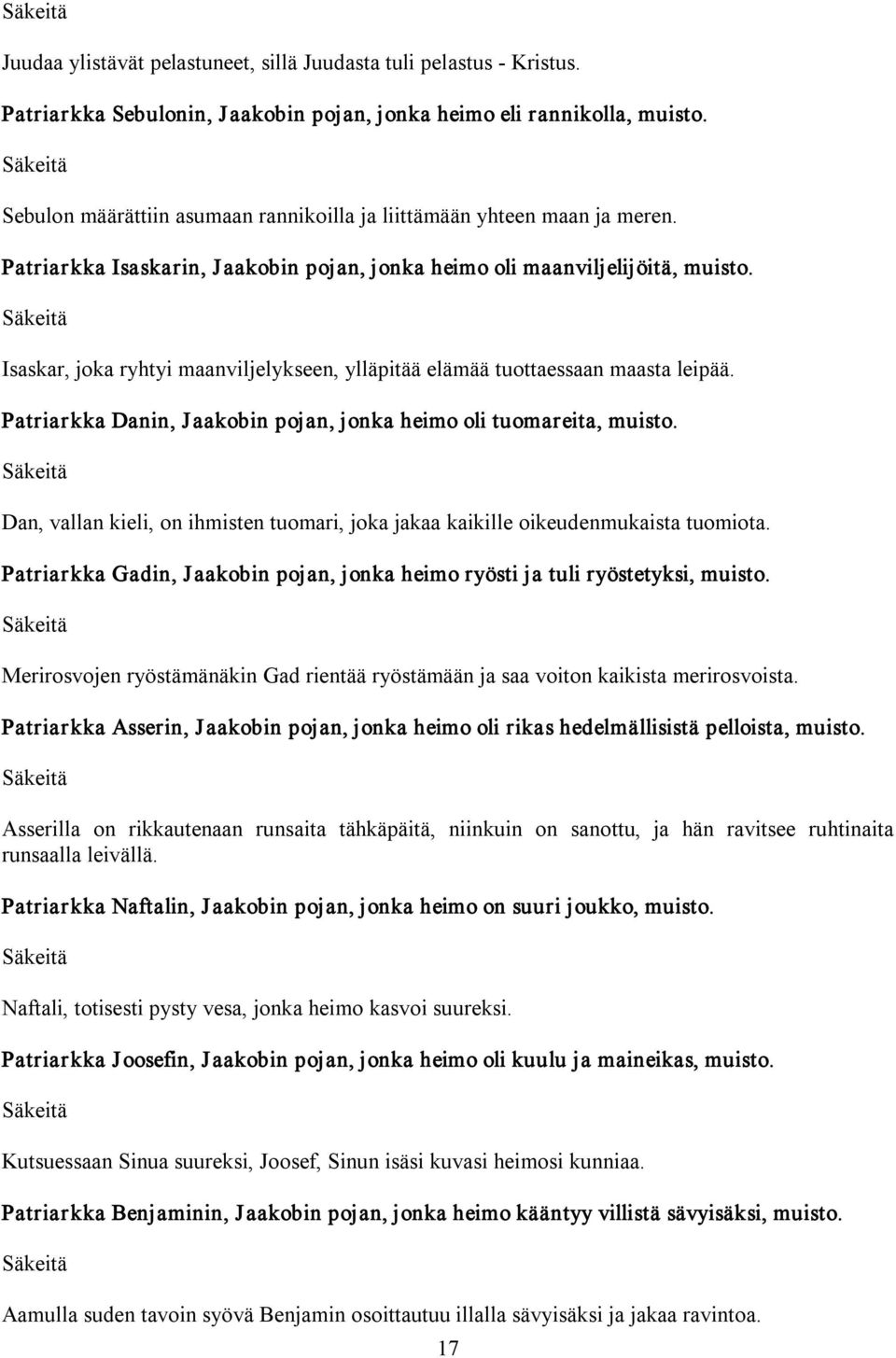 Isaskar, joka ryhtyi maanviljelykseen, ylläpitää elämää tuottaessaan maasta leipää. Patriarkka Danin, Jaakobin pojan, jonka heimo oli tuomareita, muisto.