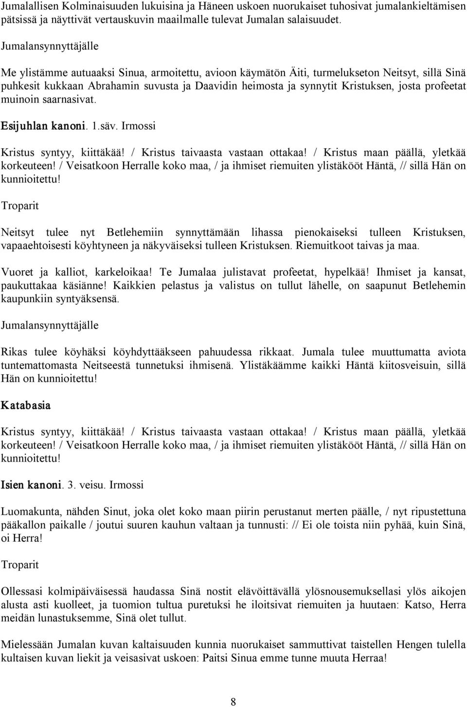 josta profeetat muinoin saarnasivat. Esijuhlan kanoni. 1.säv. Irmossi Kristus syntyy, kiittäkää! / Kristus taivaasta vastaan ottakaa! / Kristus maan päällä, yletkää korkeuteen!