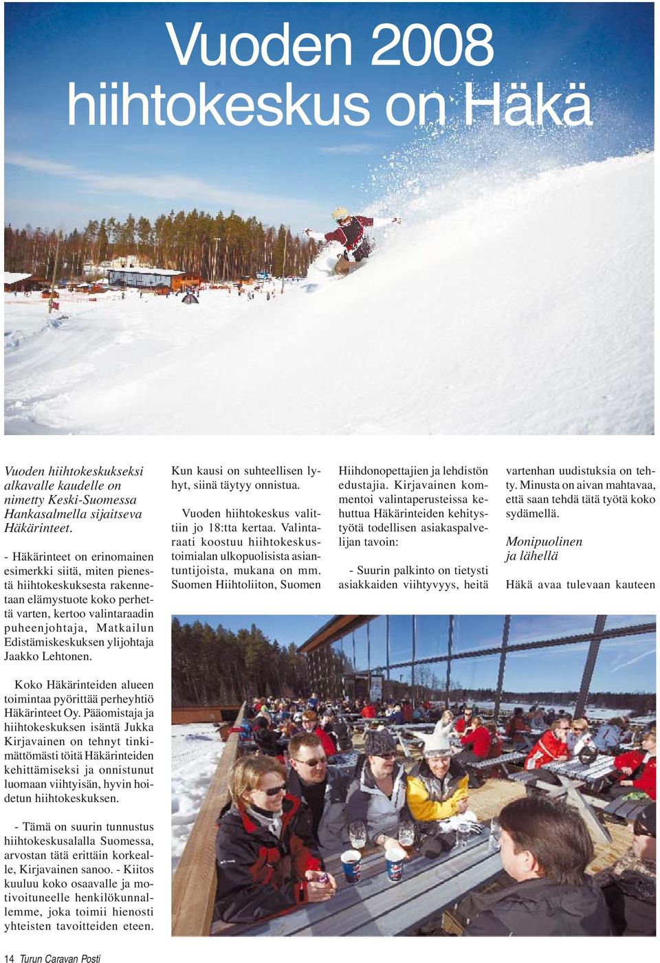ylijohtaja Jaakko Lehtonen. Kun kausi on suhteellisen lyhyt, siinä täytyy onnistua. Vuoden hiihtokeskus valittiin jo 18:tta kertaa.