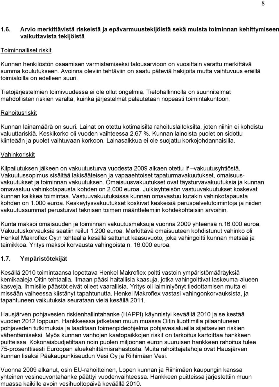 vuosittain varattu merkittävä summa koulutukseen. Avoinna oleviin tehtäviin on saatu päteviä hakijoita mutta vaihtuvuus eräillä toimialoilla on edelleen suuri.