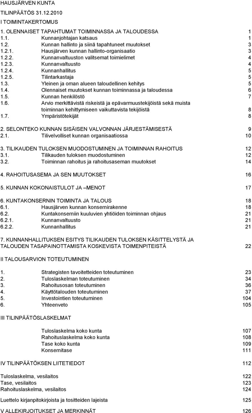 5. Kunnan henkilöstö 7 1.6. Arvio merkittävistä riskeistä ja epävarmuustekijöistä sekä muista toiminnan kehittymiseen vaikuttavista tekijöistä 8 1.7. Ympäristötekijät 8 2.