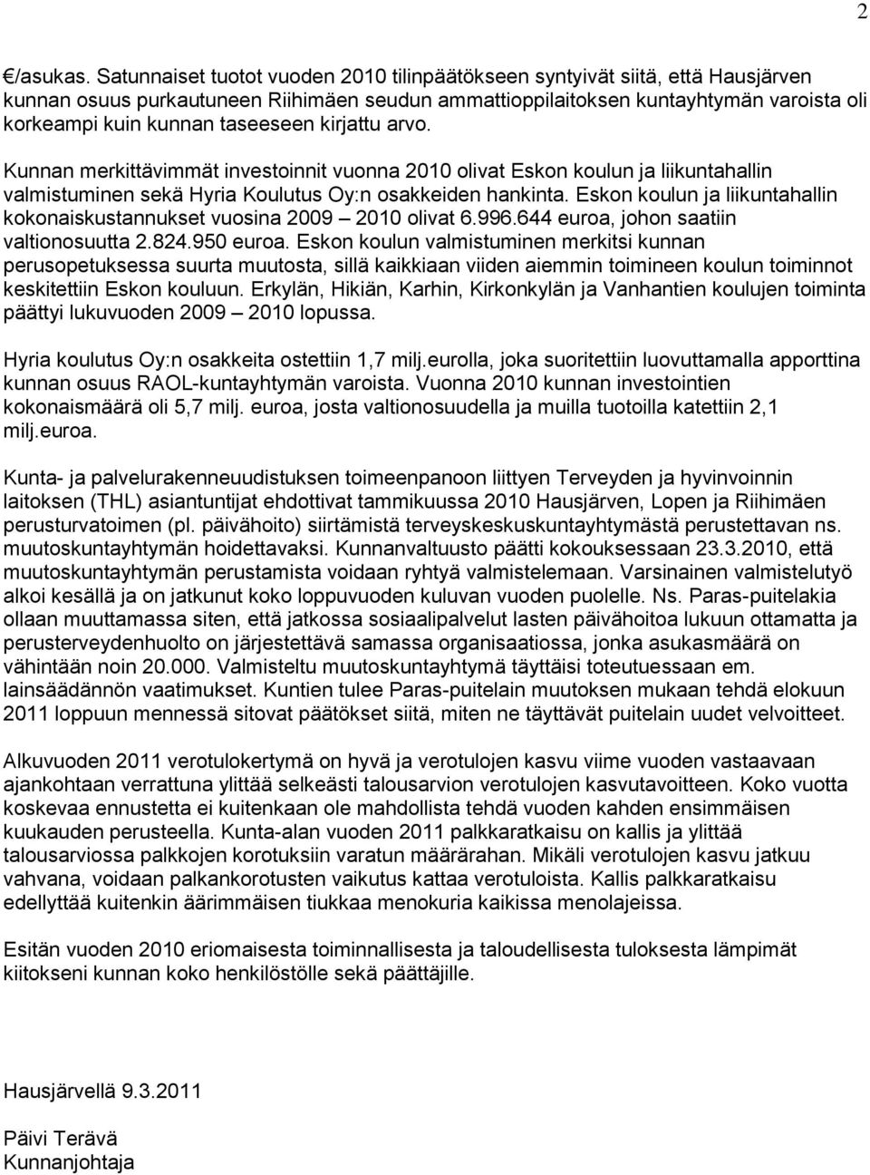 taseeseen kirjattu arvo. Kunnan merkittävimmät investoinnit vuonna 2010 olivat Eskon koulun ja liikuntahallin valmistuminen sekä Hyria Koulutus Oy:n osakkeiden hankinta.