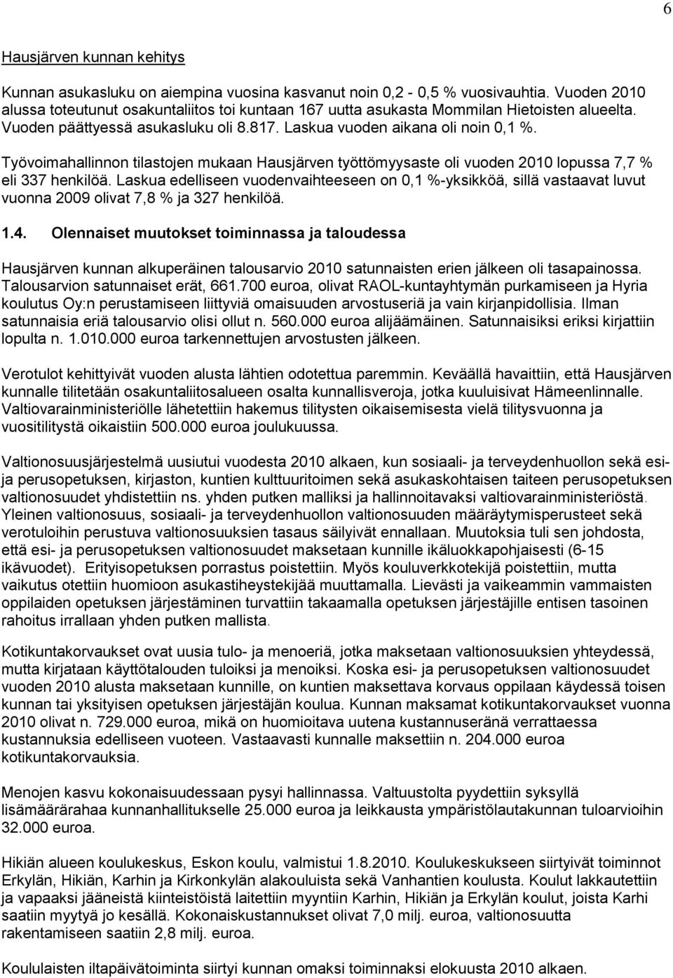 Työvoimahallinnon tilastojen mukaan Hausjärven työttömyysaste oli vuoden 2010 lopussa 7,7 % eli 337 henkilöä.