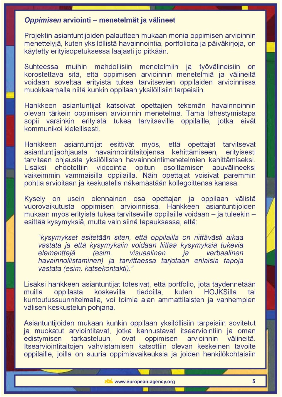 Suhteessa muihin mahdollisiin menetelmiin ja työvälineisiin on korostettava sitä, että oppimisen arvioinnin menetelmiä ja välineitä voidaan soveltaa erityistä tukea tarvitsevien oppilaiden