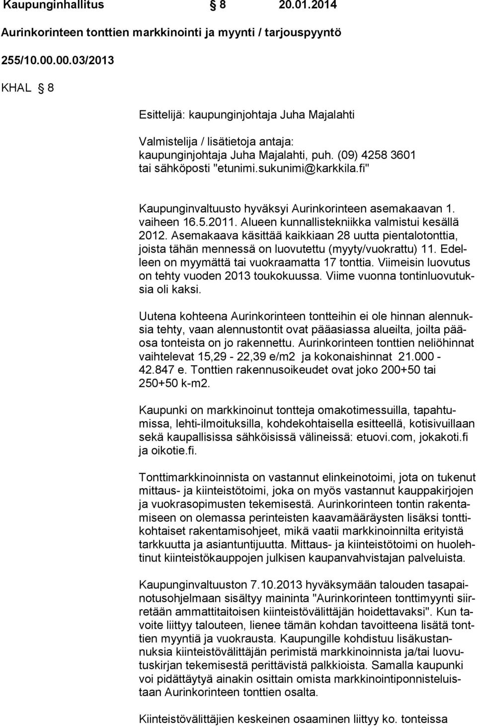 fi" Kaupunginvaltuusto hyväksyi Aurinkorinteen asemakaavan 1. vaiheen 16.5.2011. Alueen kunnallistekniikka valmistui kesäl lä 2012.