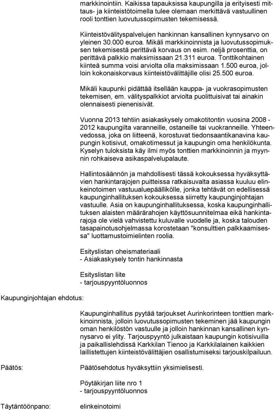 Kiinteistövälityspalvelujen hankinnan kansallinen kynnysarvo on ylei nen 30.000 euroa. Mikäli markkinoinnista ja luovutussopimuksen te ke mi ses tä perittävä korvaus on esim.