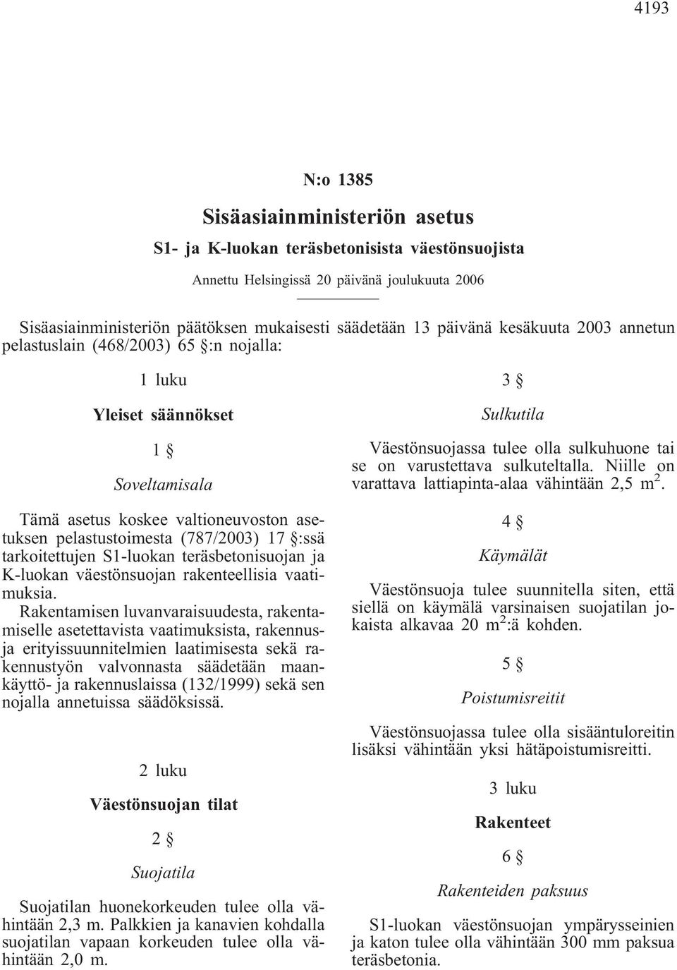 tarkoitettujen S1-luokan teräsbetonisuojan ja K-luokan väestönsuojan rakenteellisia vaatimuksia.