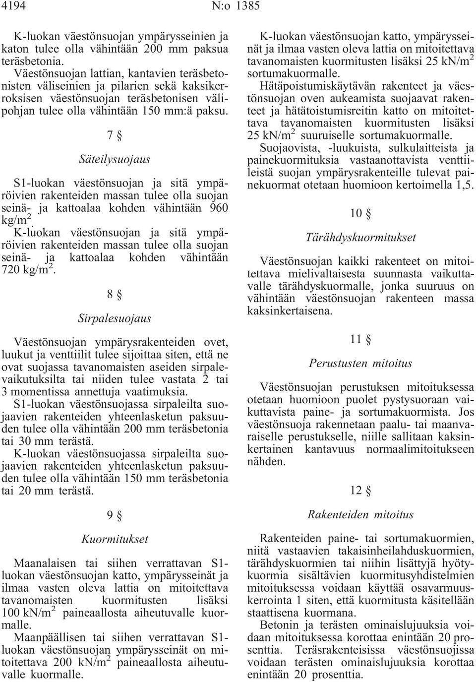 7 Säteilysuojaus S1-luokan väestönsuojan ja sitä ympäröivien rakenteiden massan tulee olla suojan seinä- ja kattoalaa kohden vähintään 960 kg/m 2.