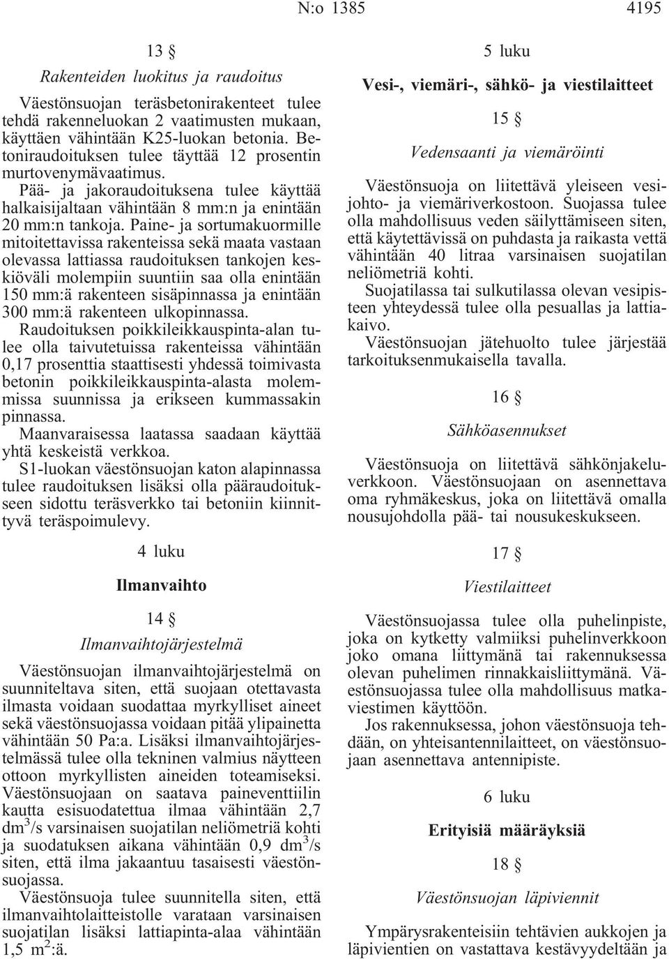 Paine- ja sortumakuormille mitoitettavissa rakenteissa sekä maata vastaan olevassa lattiassa raudoituksen tankojen keskiöväli molempiin suuntiin saa olla enintään 150 mm:ä rakenteen sisäpinnassa ja