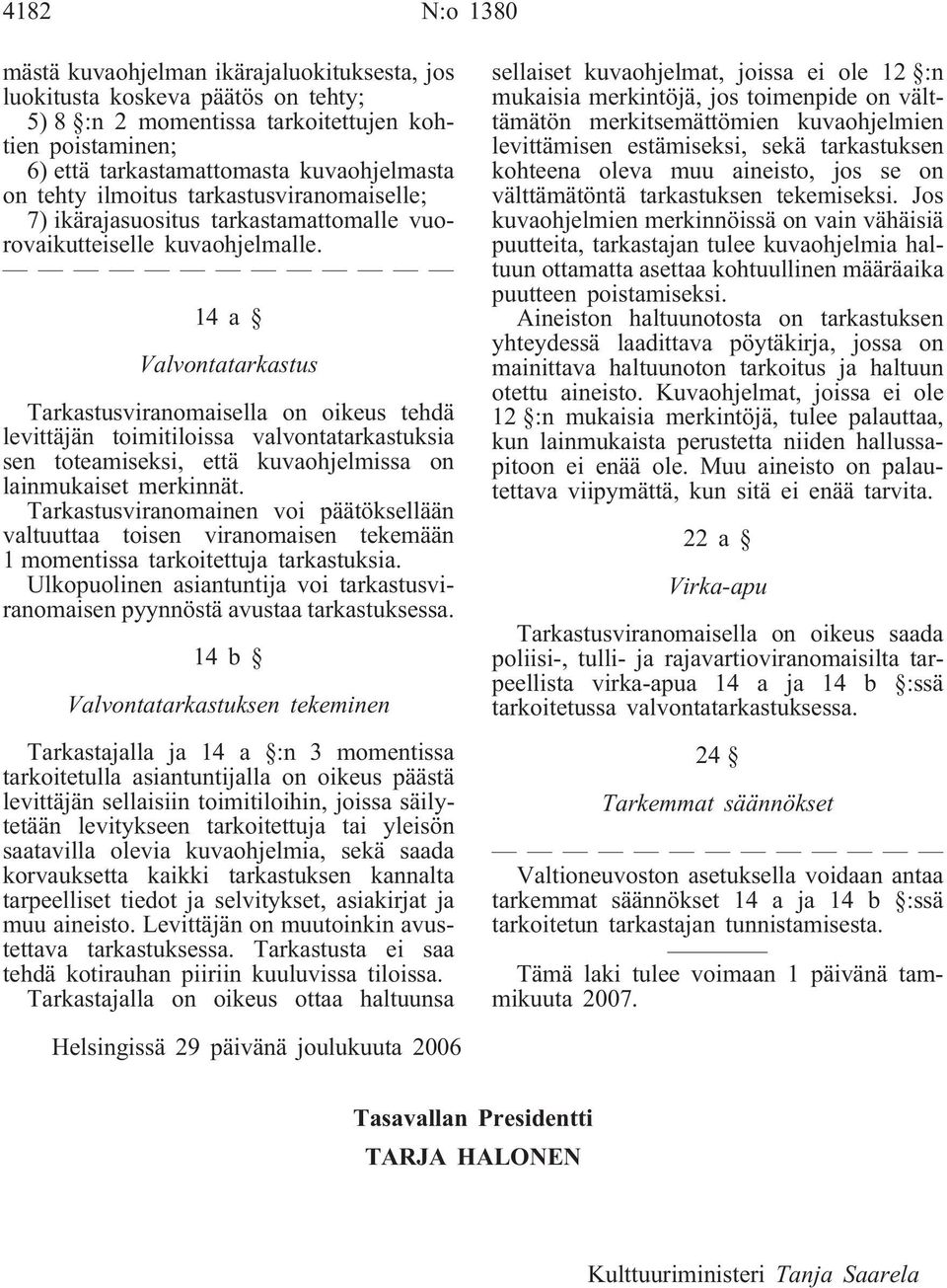 14a Valvontatarkastus Tarkastusviranomaisella on oikeus tehdä levittäjän toimitiloissa valvontatarkastuksia sen toteamiseksi, että kuvaohjelmissa on lainmukaiset merkinnät.