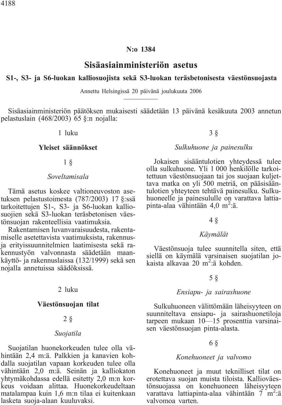 pelastustoimesta (787/2003) 17 :ssä tarkoitettujen S1-, S3- ja S6-luokan kalliosuojien sekä S3-luokan teräsbetonisen väestönsuojan rakenteellisia vaatimuksia.