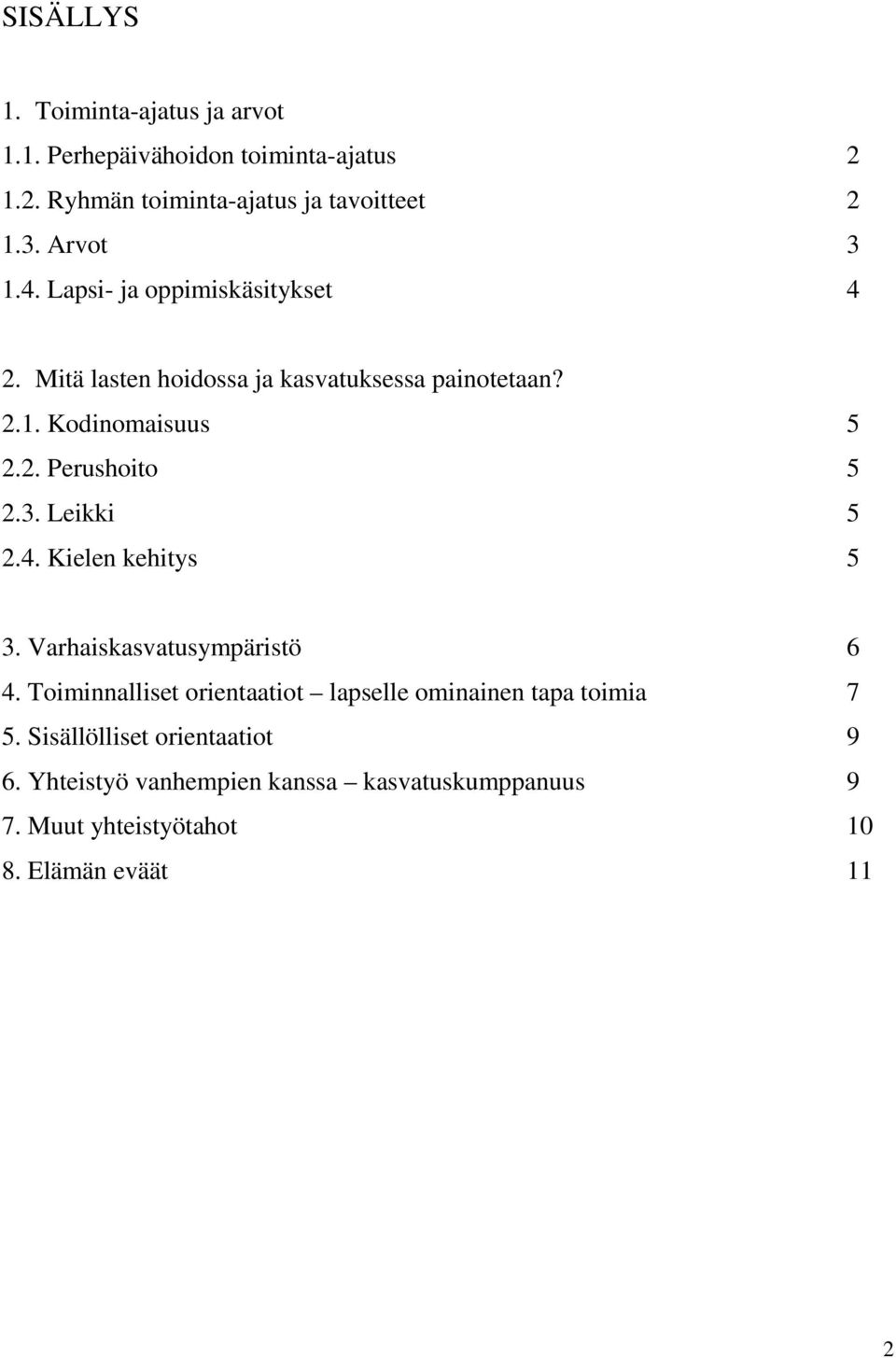 3. Leikki 5 2.4. Kielen kehitys 5 3. Varhaiskasvatusympäristö 6 4. Toiminnalliset orientaatiot lapselle ominainen tapa toimia 7 5.