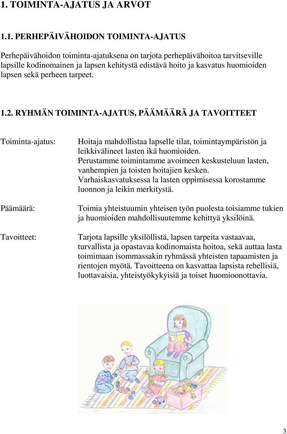 RYHMÄN TOIMINTA-AJATUS, PÄÄMÄÄRÄ JA TAVOITTEET Toiminta-ajatus: Päämäärä: Tavoitteet: Hoitaja mahdollistaa lapselle tilat, toimintaympäristön ja leikkivälineet lasten ikä huomioiden.